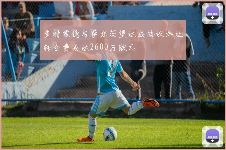 多特蒙德与萨尔茨堡达成协议加杜转会费或达2600万欧元