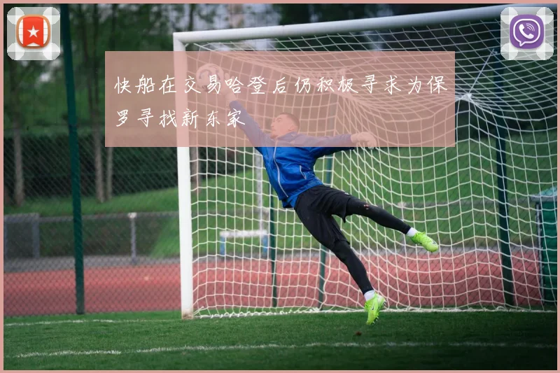 快船在交易哈登后仍积极寻求为保罗寻找新东家